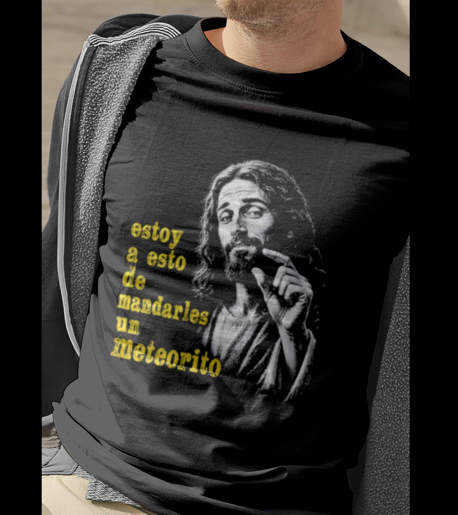Jesus Estoy A Esto De Mandarles Un Meteorito T-Shirt