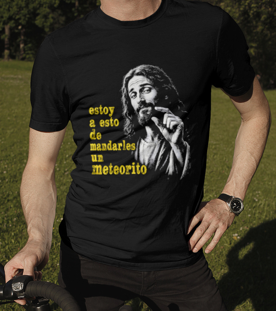 Jesus Estoy A Esto De Mandarles Un Meteorito T-Shirt