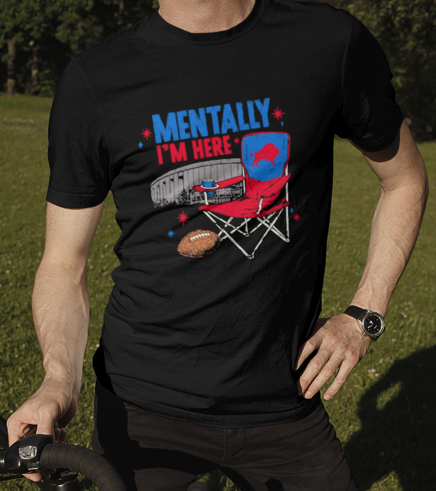Mentally I'm Here Buffalo Bills Folding Chair And Football T-Shirt