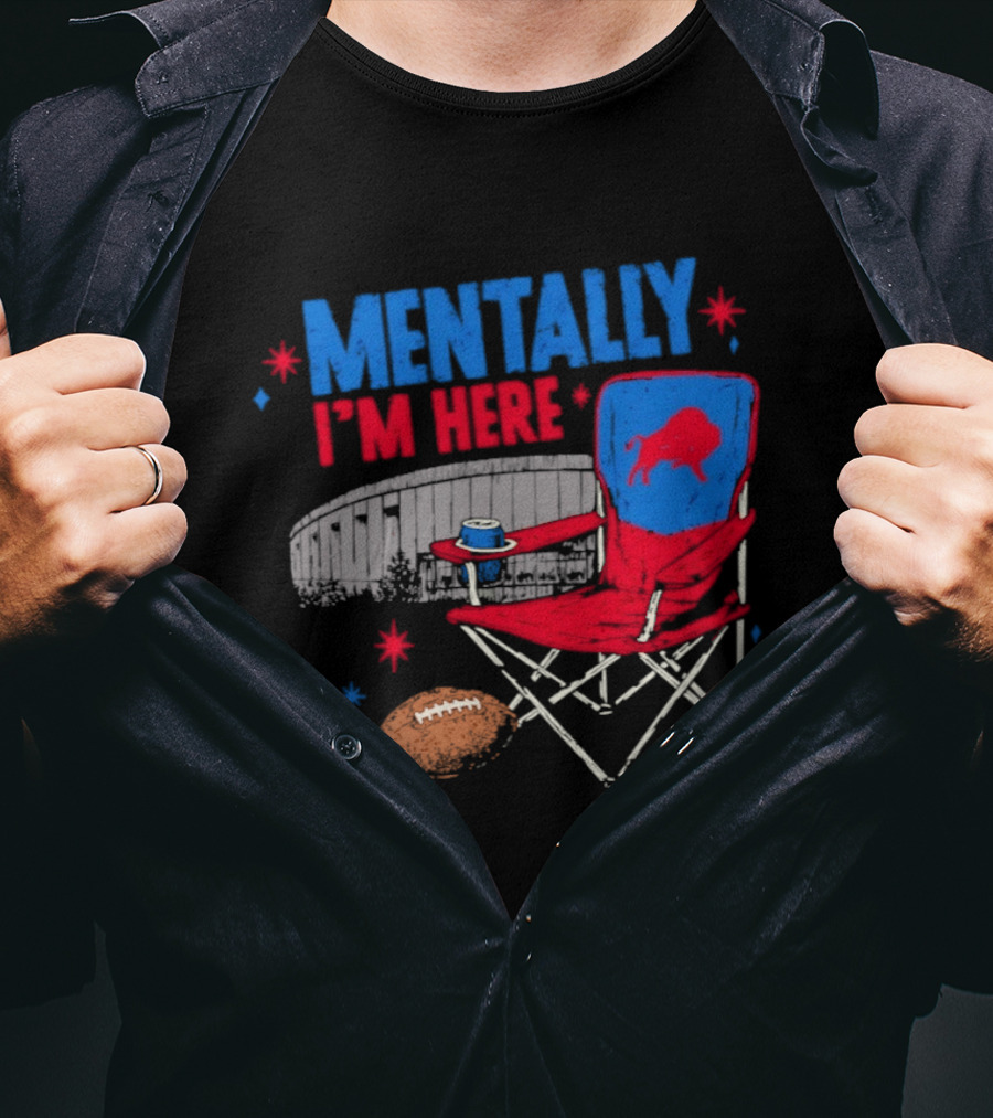 Mentally I'm Here Buffalo Bills Folding Chair And Football T-Shirt