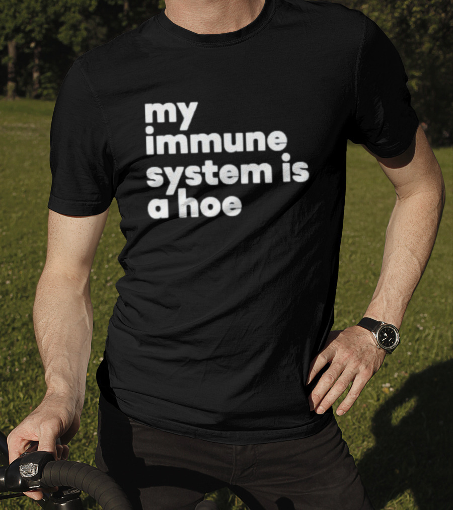 My Immune System Is A Hoe Sarcastic Humor T-Shirt