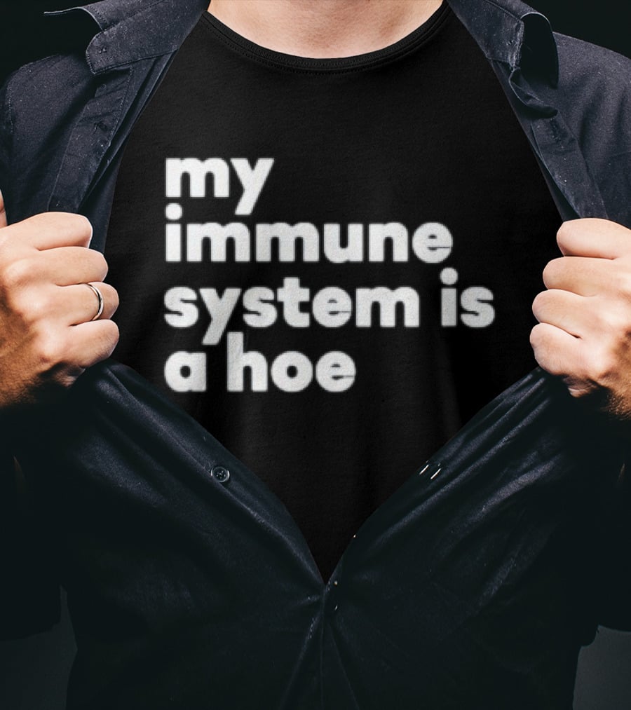 My Immune System Is A Hoe Sarcastic Humor T-Shirt