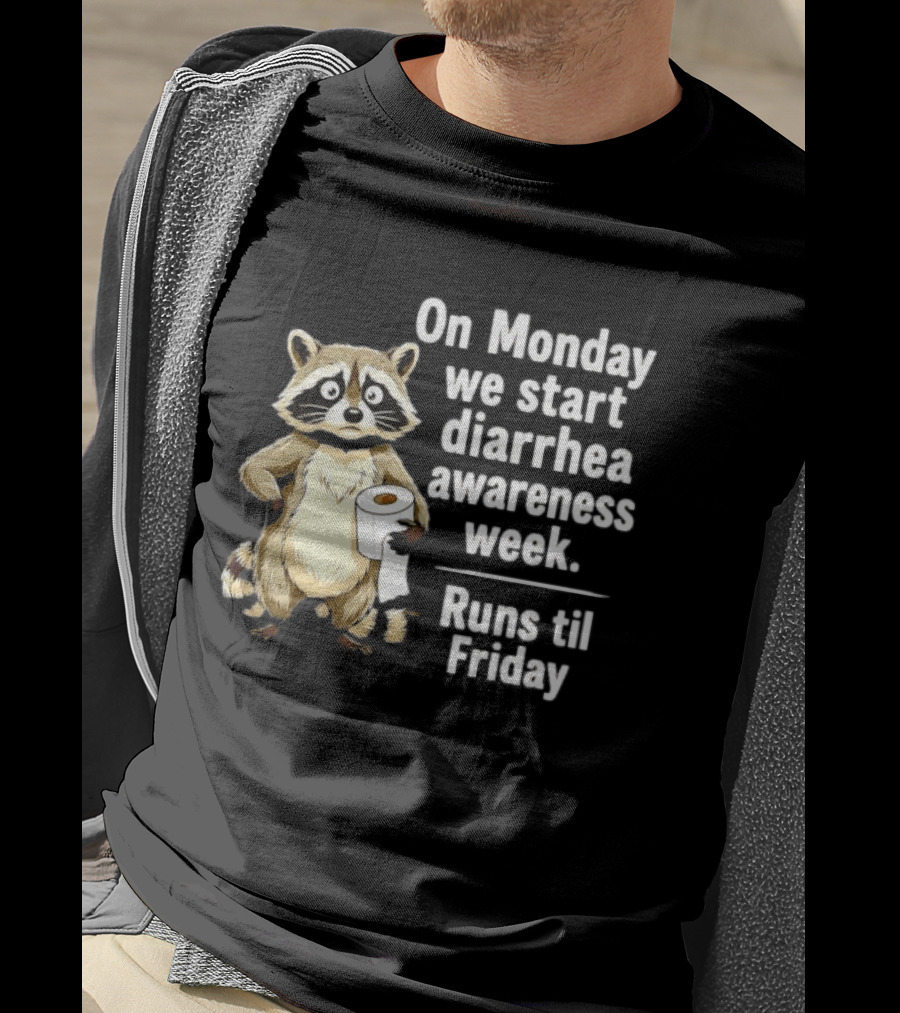 On Monday We Start Diarrhea Awareness Week Raccoon Humor Runs Til Friday T-Shirt