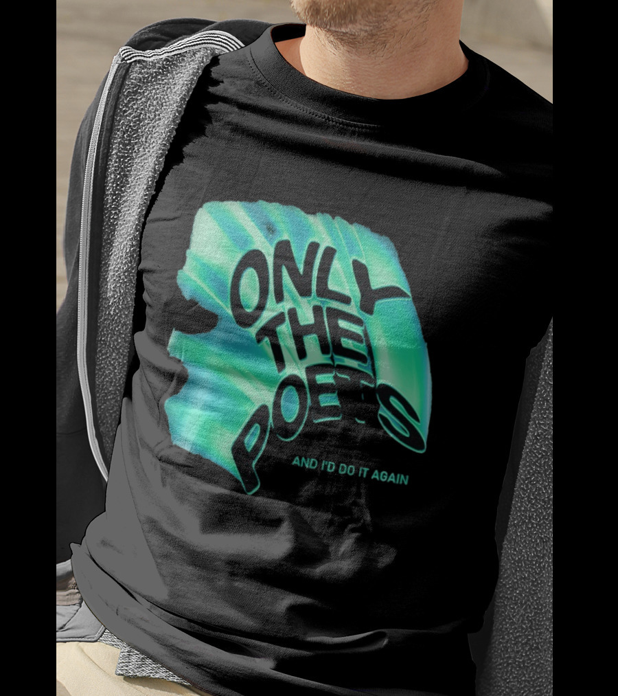 Only The Poets And I'd Do It Again T-Shirt