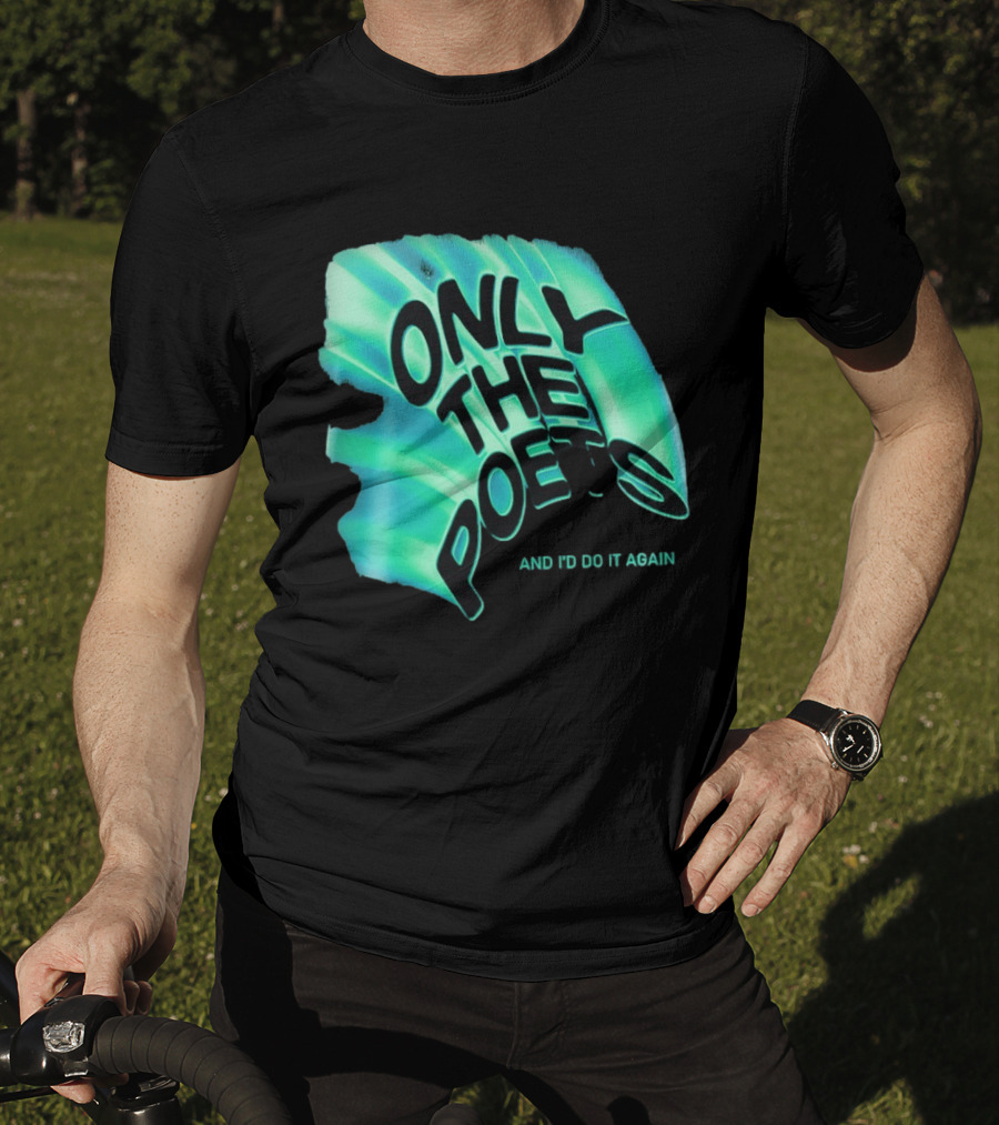 Only The Poets And I'd Do It Again T-Shirt
