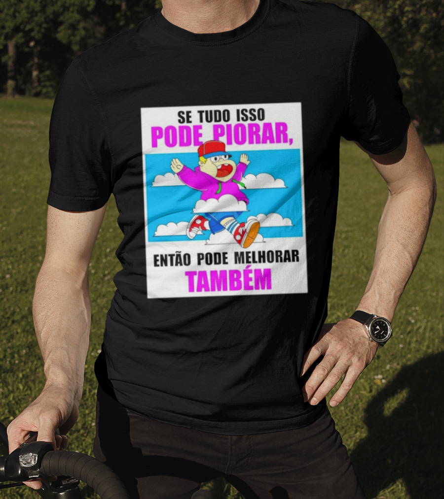 Se Tudo Isso Pode Piorar Então Pode Melhorar Também Personagem Engraçado No Céu T-Shirt