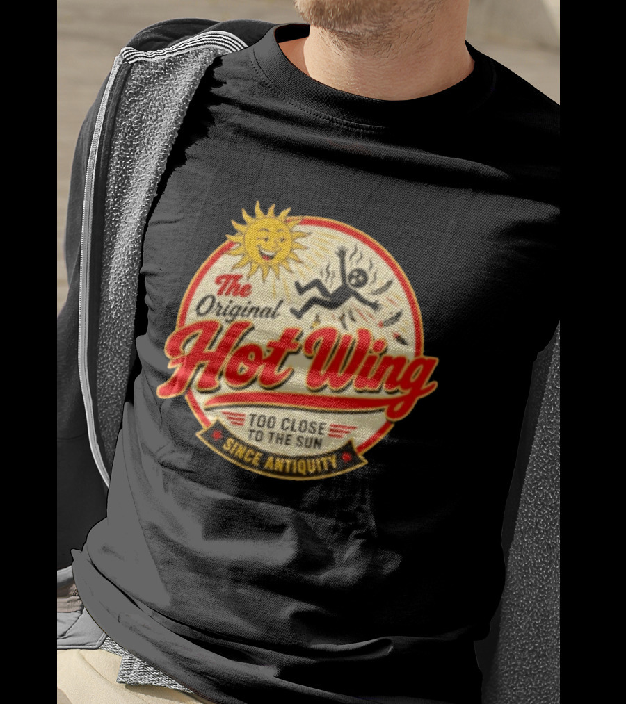 The Original Hot Wing Too Close To The Sun Since Antiquity Sunburnt Legend T-Shirt