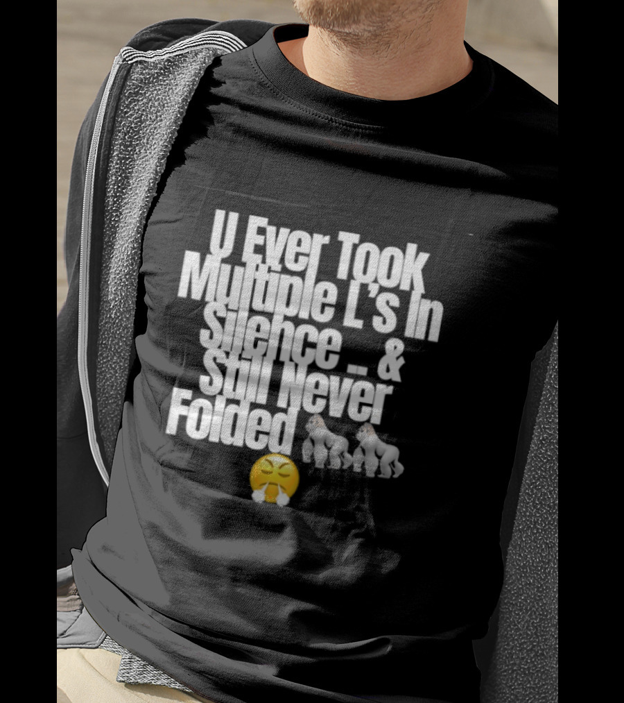 U Ever Took Multiple L's In Silence And Still Never Folded Gorilla Emoji T-Shirt