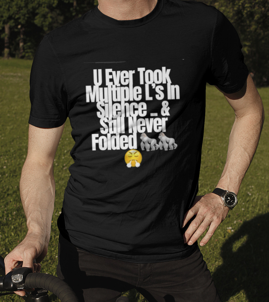 U Ever Took Multiple L's In Silence And Still Never Folded Gorilla Emoji T-Shirt