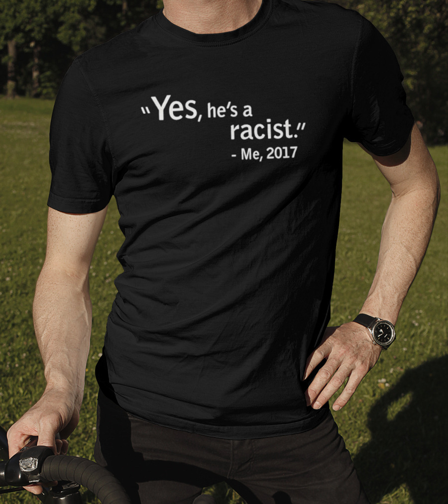 Yes He's A Racist Me 2017 T-Shirt