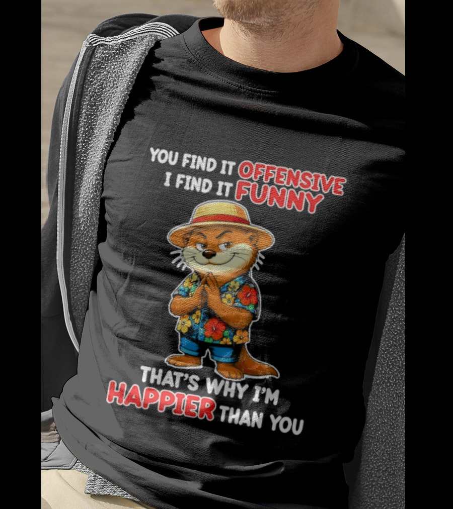 You Find It Offensive I Find It Funny That's Why I'm Happier Than You Otter Hawaiian T-Shirt