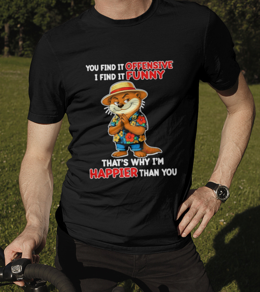 You Find It Offensive I Find It Funny That's Why I'm Happier Than You Otter Hawaiian T-Shirt