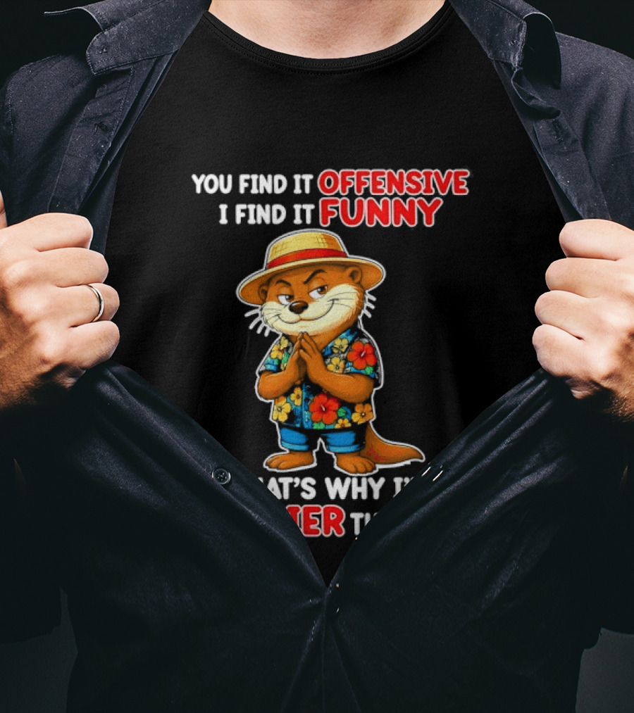 You Find It Offensive I Find It Funny That's Why I'm Happier Than You Otter Hawaiian T-Shirt