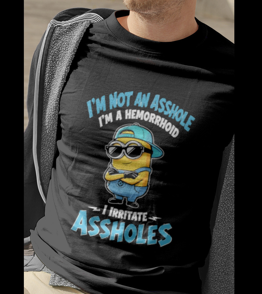 I'm Not An Asshole I'm A Hemorrhoid I Irritate Assholes Minions T-Shirt