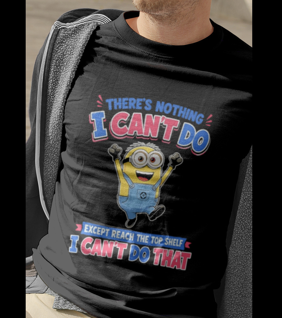 There's Nothing I Can't Do Minions Except Reach The Top Shelf I Can't Do That T-Shirt