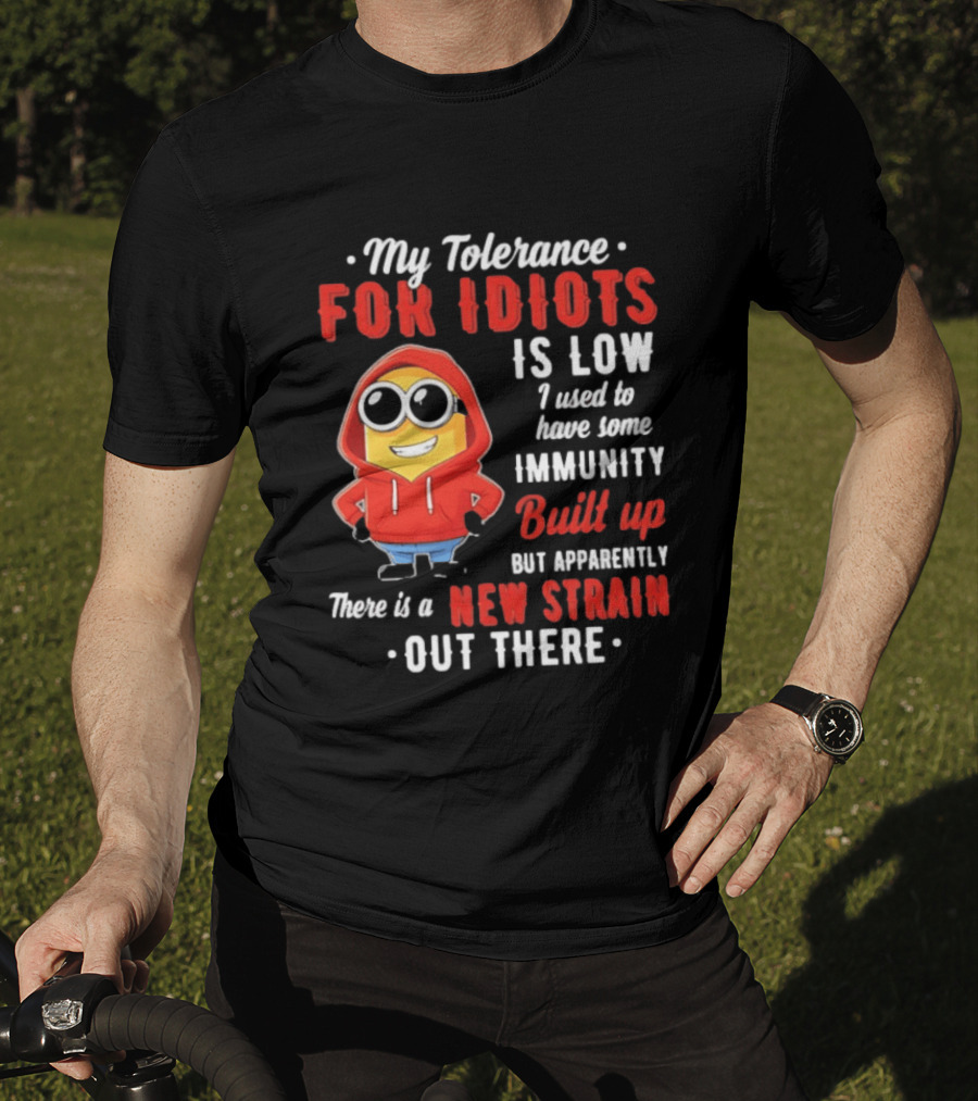 My Tolerance For Idiots Is Low I Used To Have Some Immunity Built Up New Strain Out There Minion T-Shirt