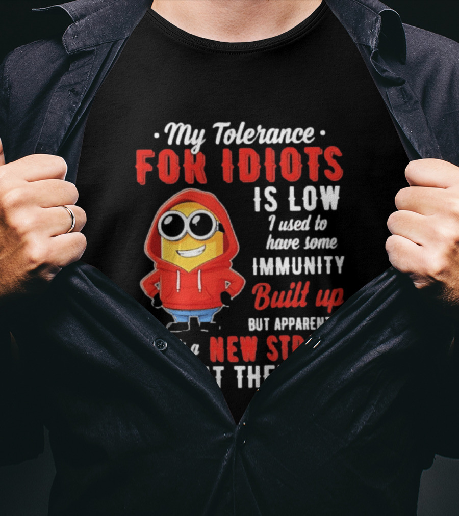 My Tolerance For Idiots Is Low I Used To Have Some Immunity Built Up New Strain Out There Minion T-Shirt