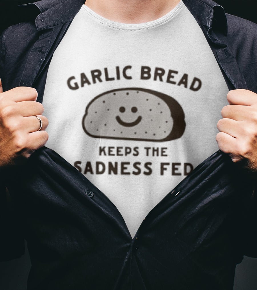 Garlic Bread Keeps The Sadness Fed Comfort Food T-Shirt