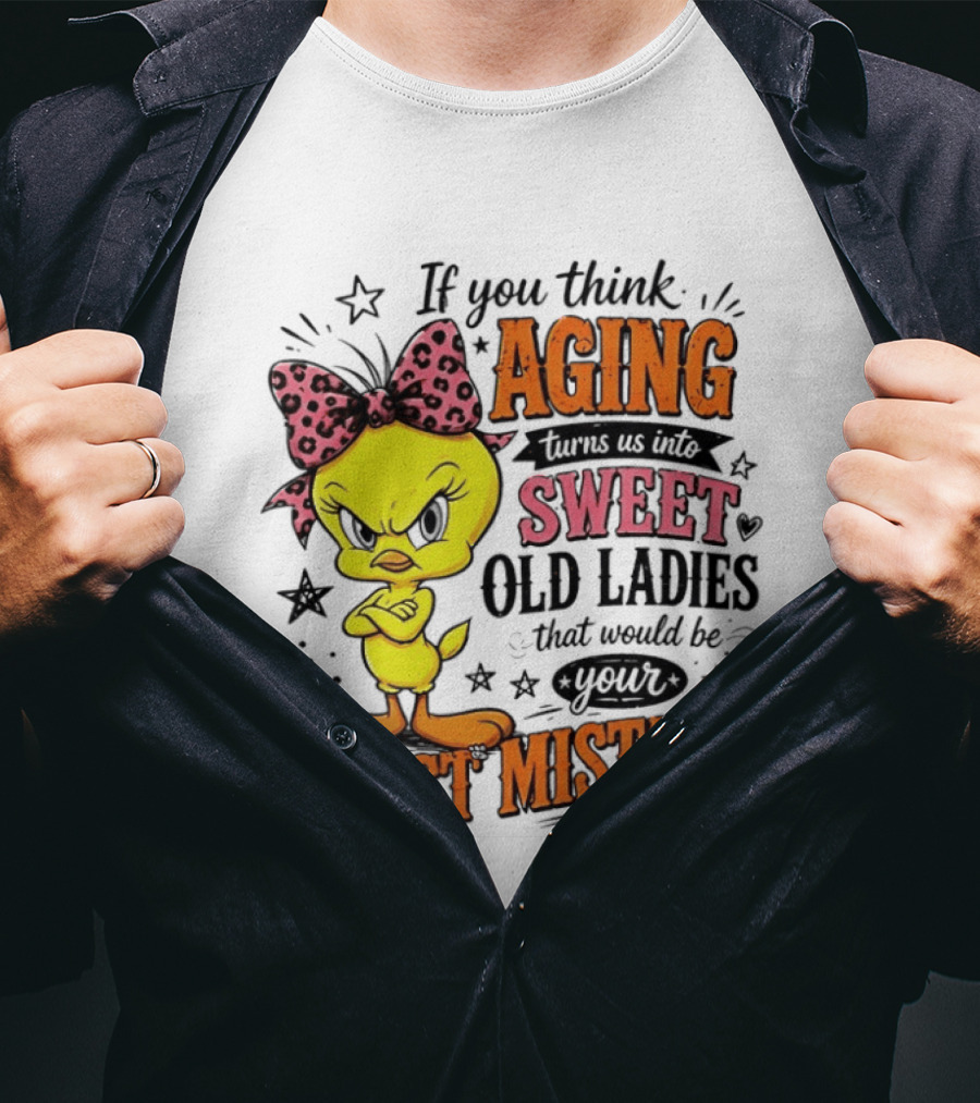 If You Think Aging Turns Us Into Sweet Old Ladies Tweety Bird First Mistake T-Shirt