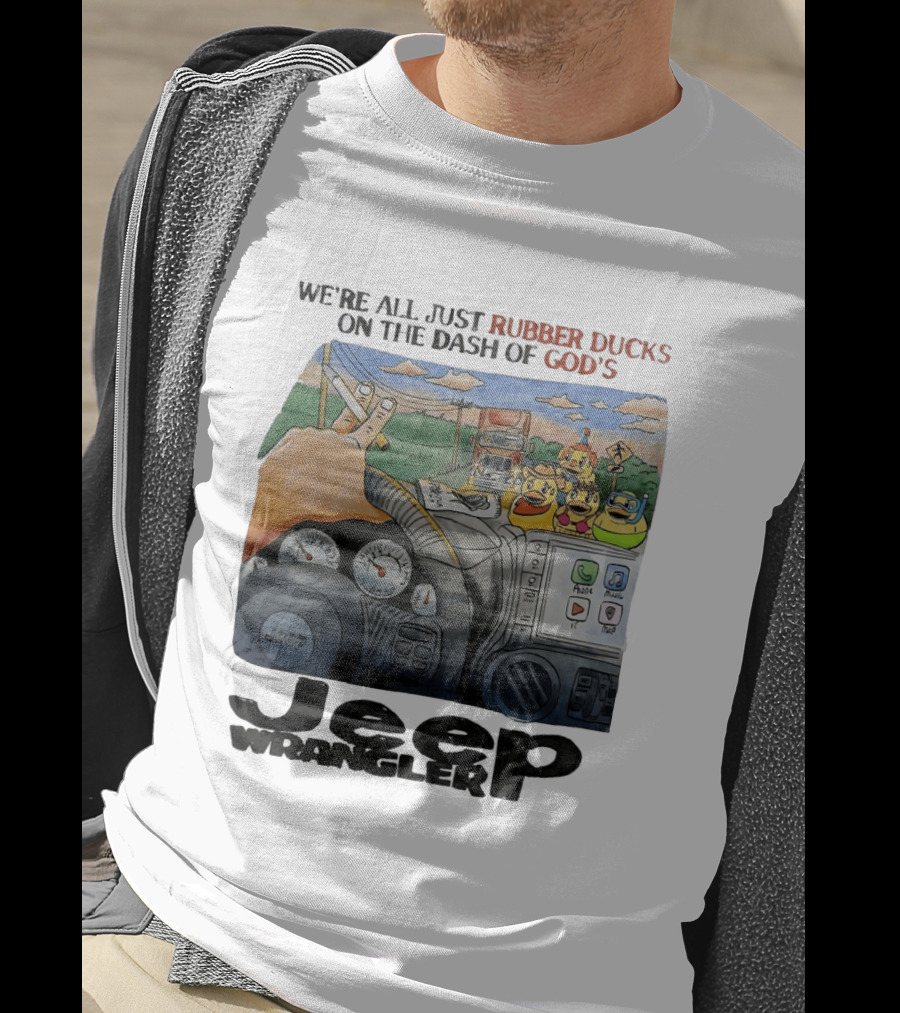 We're All Just Rubber Ducks On The Dash Of God's Jeep Wrangler T-Shirt
