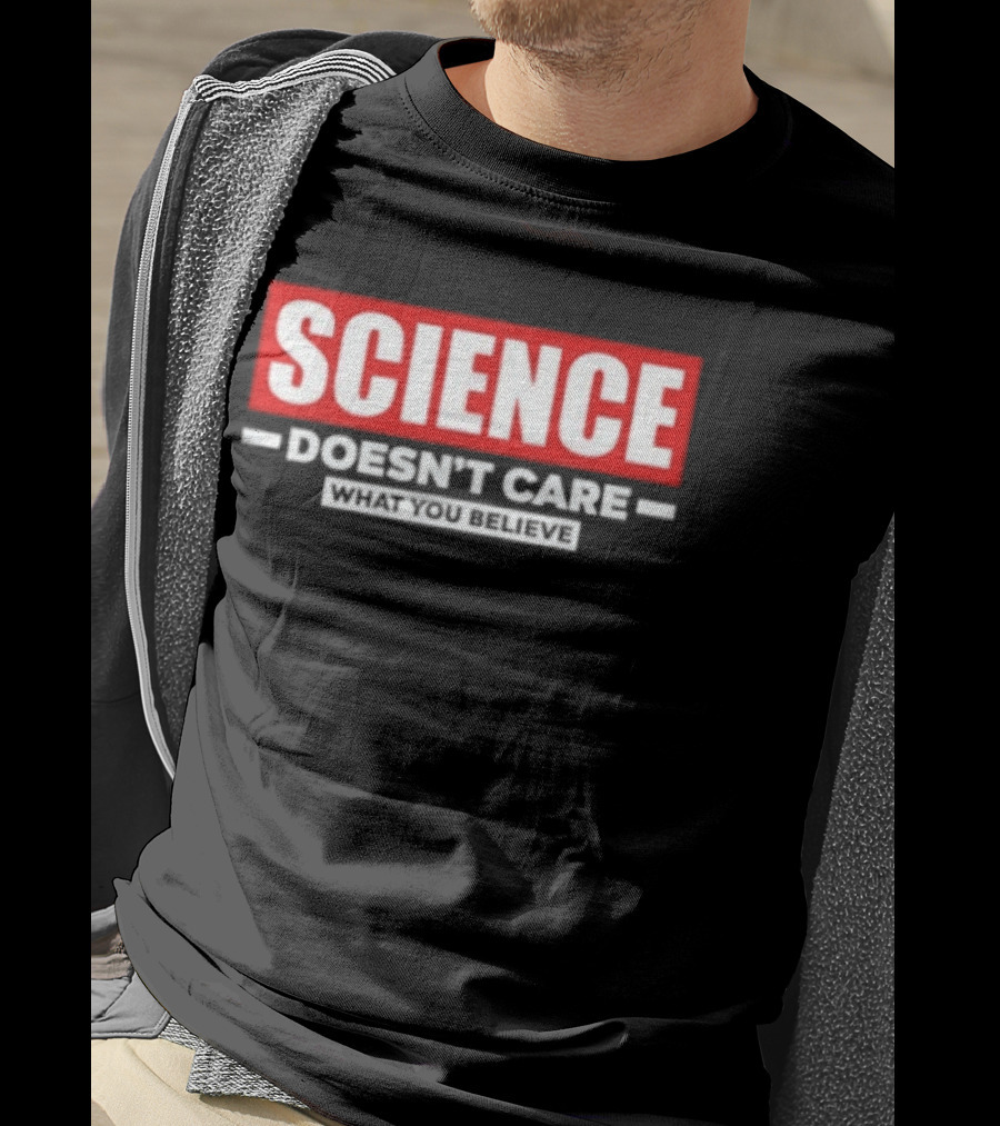 Science Doesn't Care What You Believe Scientific Fact T-Shirt