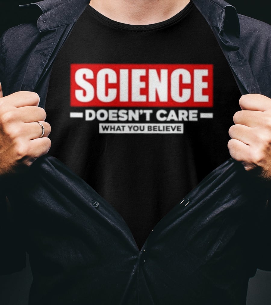 Science Doesn't Care What You Believe Scientific Fact T-Shirt