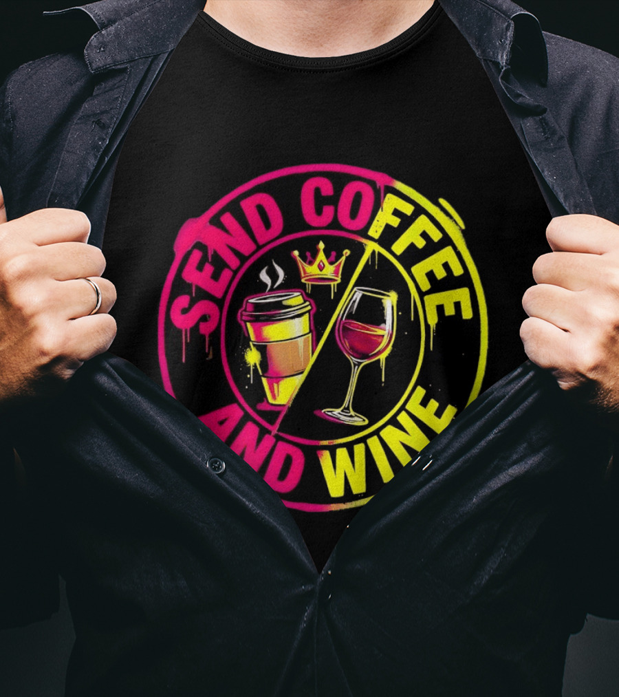 Send Coffee And Wine Crown Coffee Cup Wine Glass Spray Paint T-Shirt