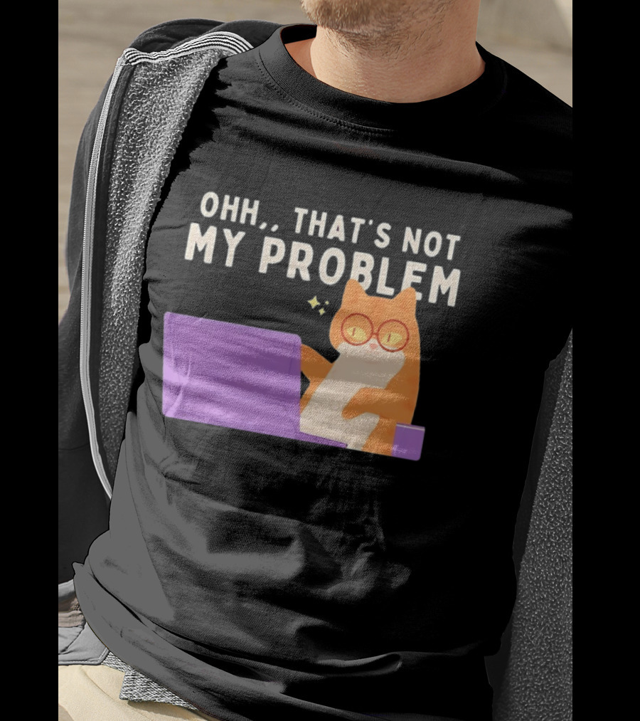Ohh That's Not My Problem Cat With Glasses And Laptop T-Shirt