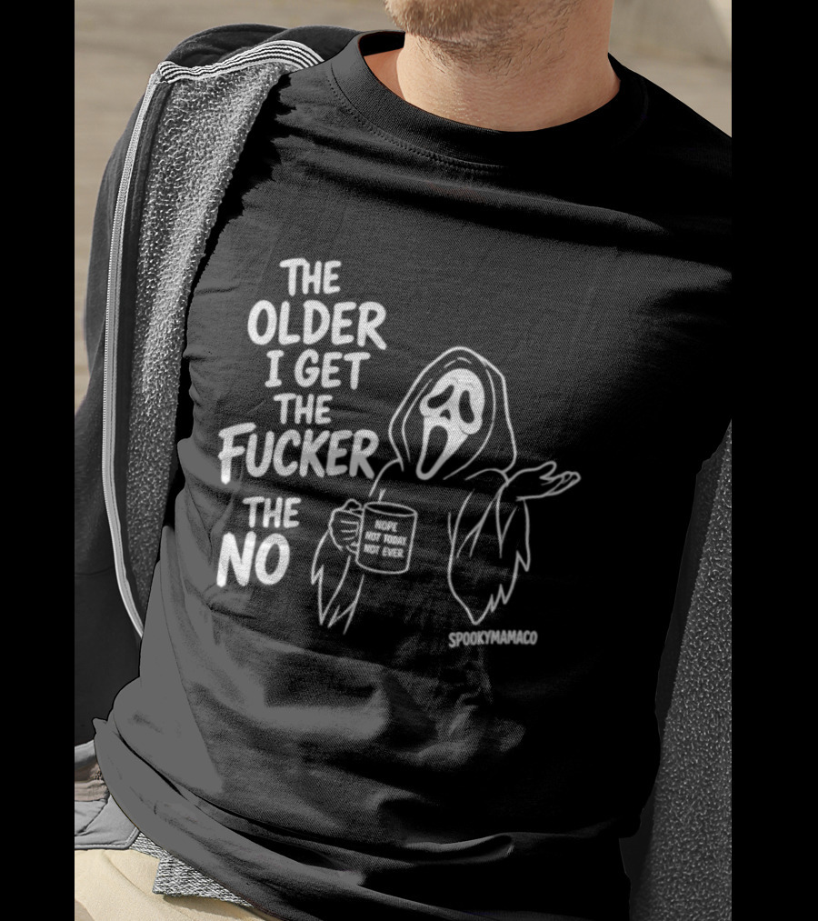 The Older I Get The Fucker The No Ghost Face Nope Not Today Not Ever Spookymamaeo T-Shirt