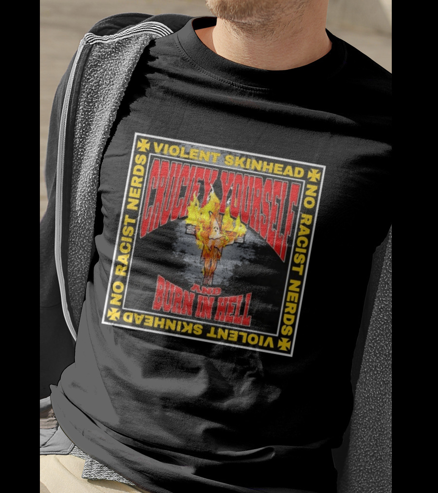 Violent Skinhead Crucify Yourself And Burn In Hell No Racist Nerds T-Shirt