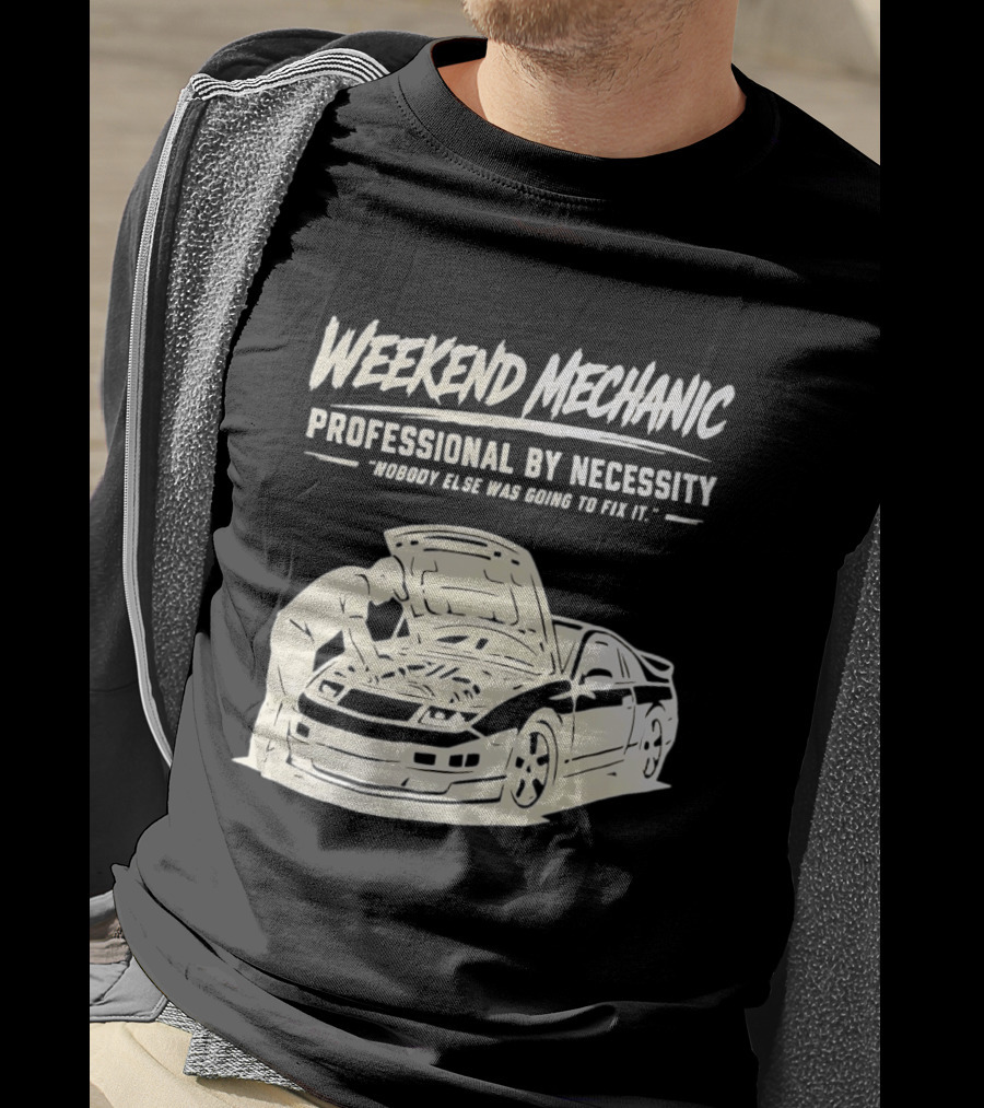 Weekend Mechanic Professional By Necessity Nobody Else Was Going To Fix It T-Shirt
