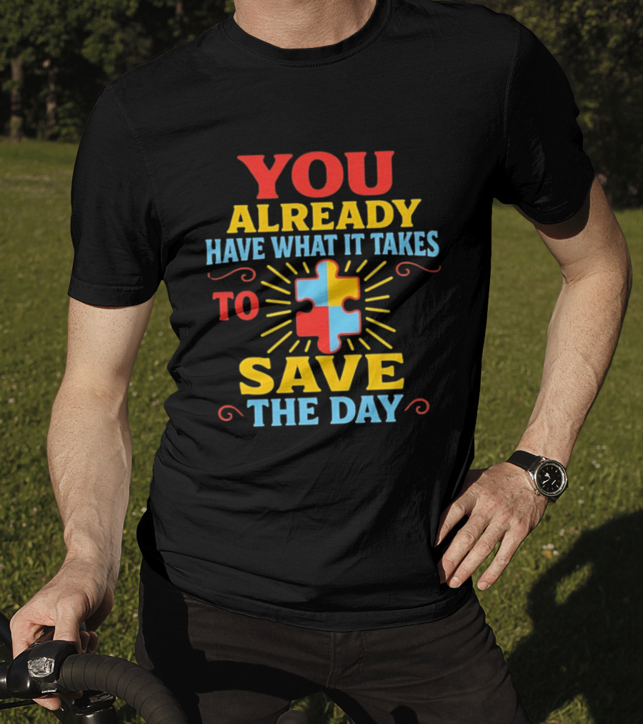 You Already Have What It Takes Autism Puzzle Piece Save The Day T-Shirt