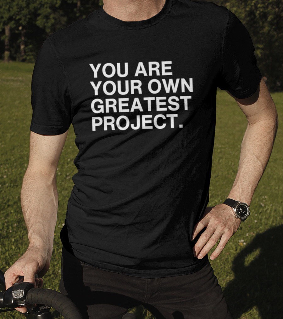 You Are Your Own Greatest Project Motivational Message T-Shirt