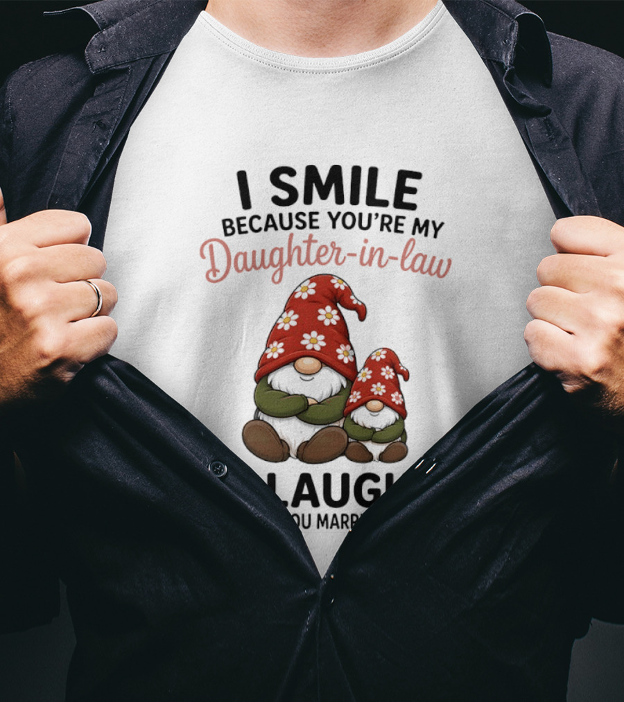 I Smile Because You're My Daughter In Law Gnome I Laugh Because You Married My Son T-Shirt