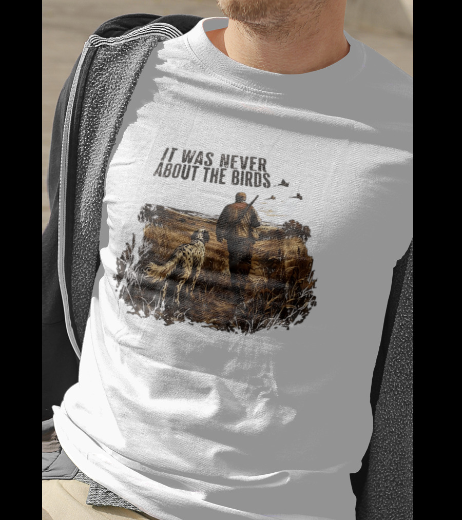 It Was Never About The Birds Hunter With Dog In Field Scene T-Shirt