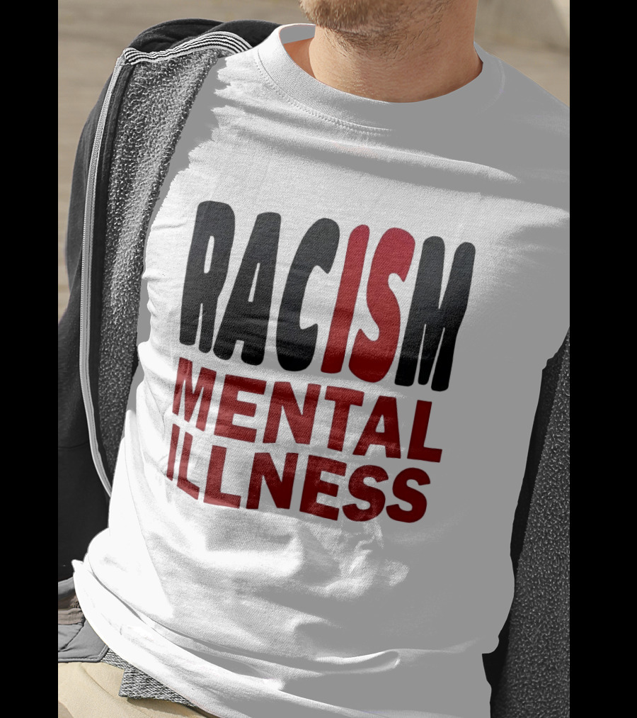 Racism Mental Illness Awareness Message T-Shirt