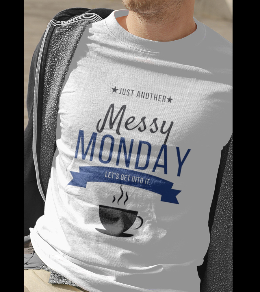 Just Another Messy Monday Let's Get Into It Coffee Cup Steam T-Shirt