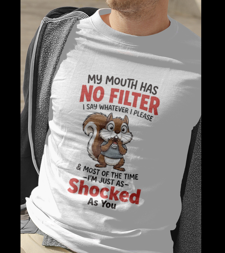 Squirrel My Mouth Has No Filter I Say Whatever I Please Shocked As You T-Shirt