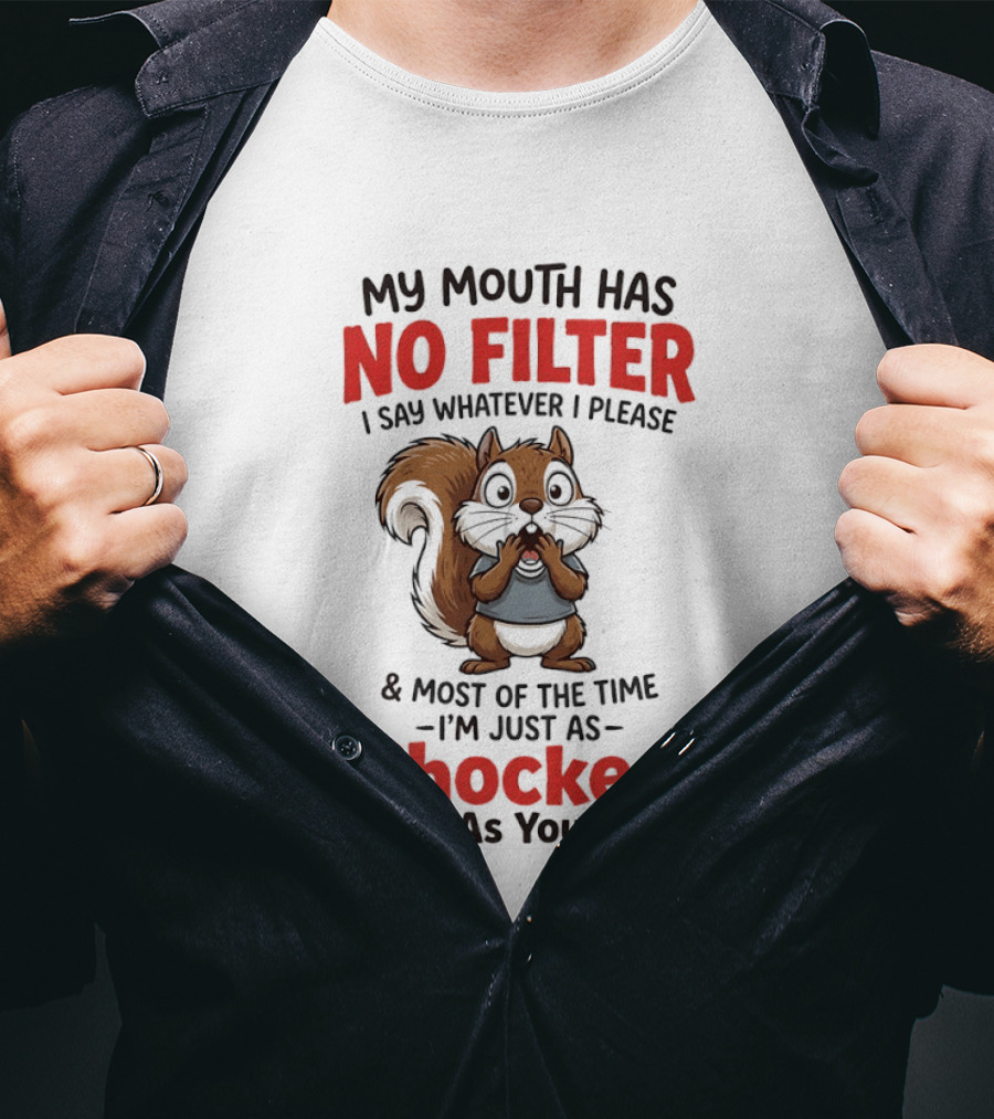 Squirrel My Mouth Has No Filter I Say Whatever I Please Shocked As You T-Shirt