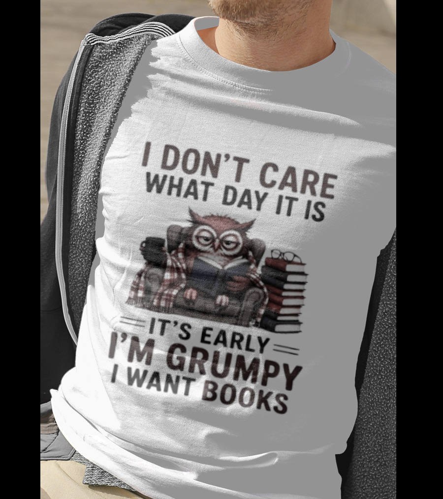 I Don't Care What Day It Is It's Early I'm Grumpy Owl With Books T-Shirt