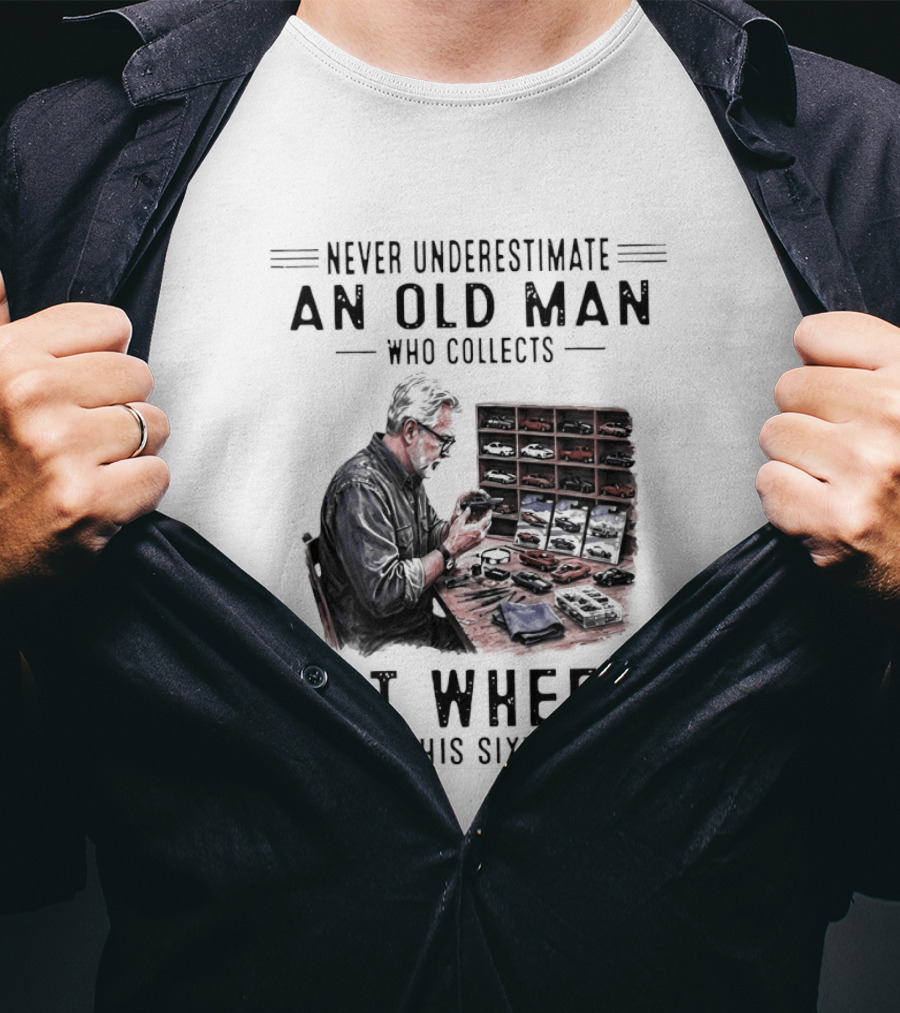 Never Underestimate An Old Man Who Collects Hot Wheels In His Sixties Enthusiast Classic Car Collection Wisdom T-Shirt