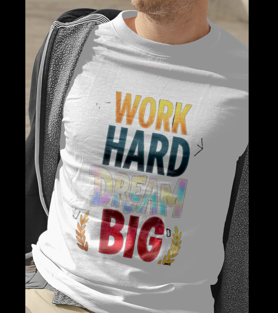 Work Hard Dream Big Motivational Phrase With Colorful Text And Laurel T-Shirt