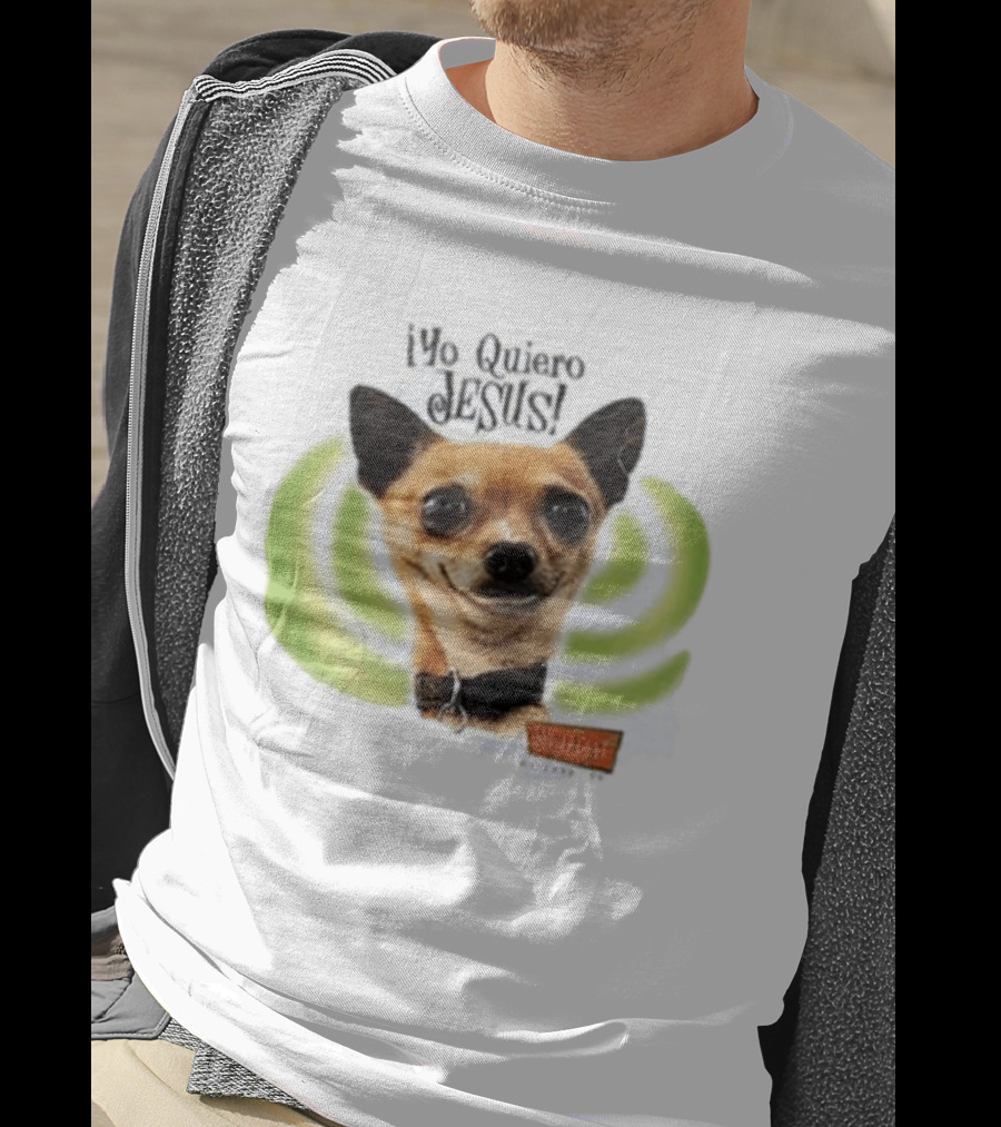 Yo Quiero Jesus Chihuahua Dog With Green Background And Sedent Message T-Shirt