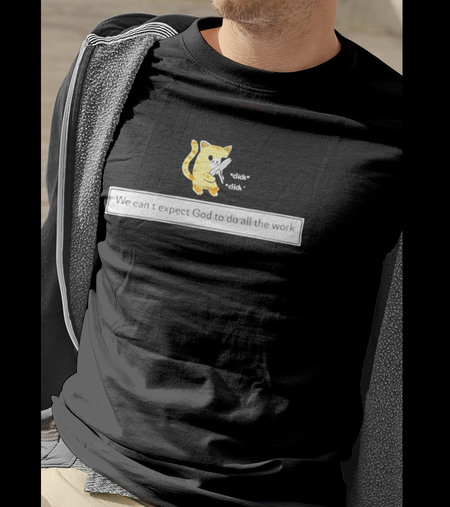 We Can't Expect God To Do All The Work Funny Cat Click Click T-Shirt