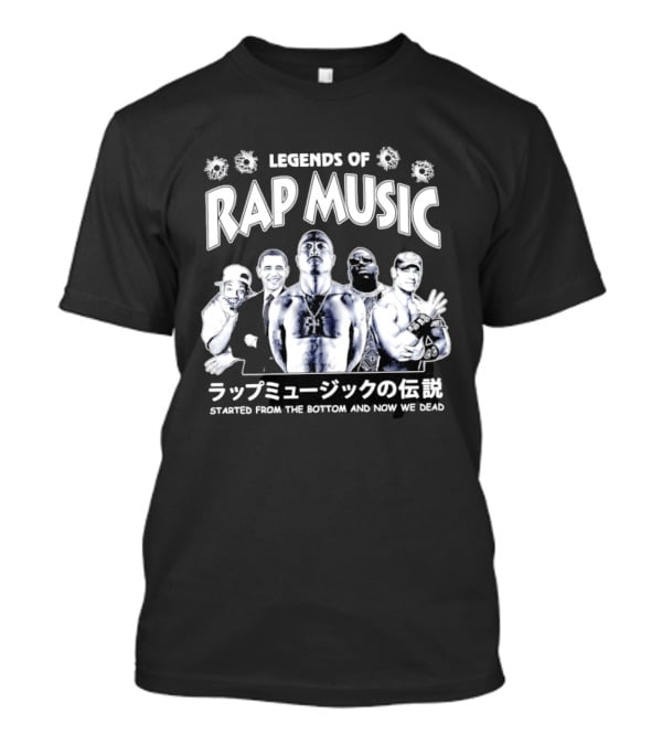 Legends Of Rap Music Will Smith Barack Obama Tupac Shakur The Notorious BIG John Cena Started From The Bottom And Now We Dead T-Shirt