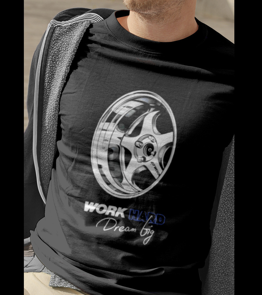 Work Hard Dream Big Work Wheels Car Enthusiast Motivation T-Shirt