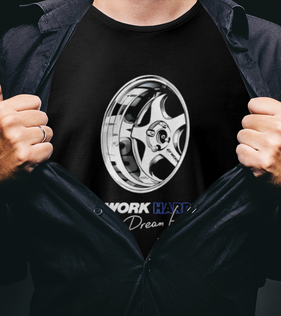 Work Hard Dream Big Work Wheels Car Enthusiast Motivation T-Shirt