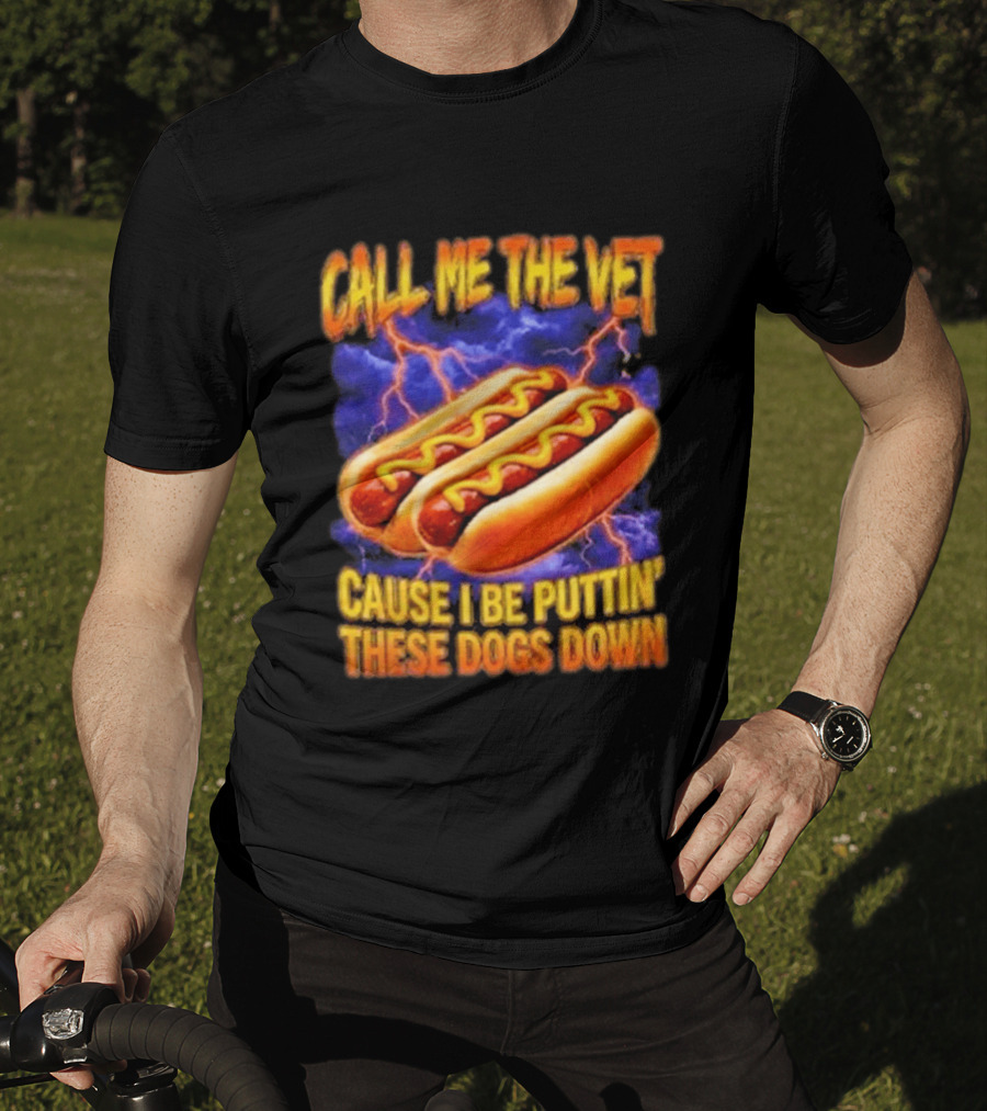 Call Me The Vet Cause I Be Puttin These Dogs Down Hot Dog Humor T-Shirt