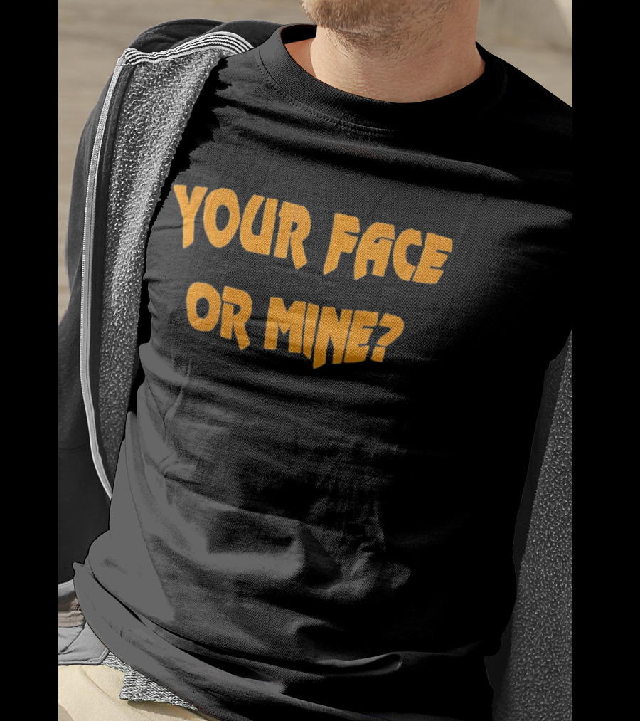 Your Face Or Mine? T-Shirt