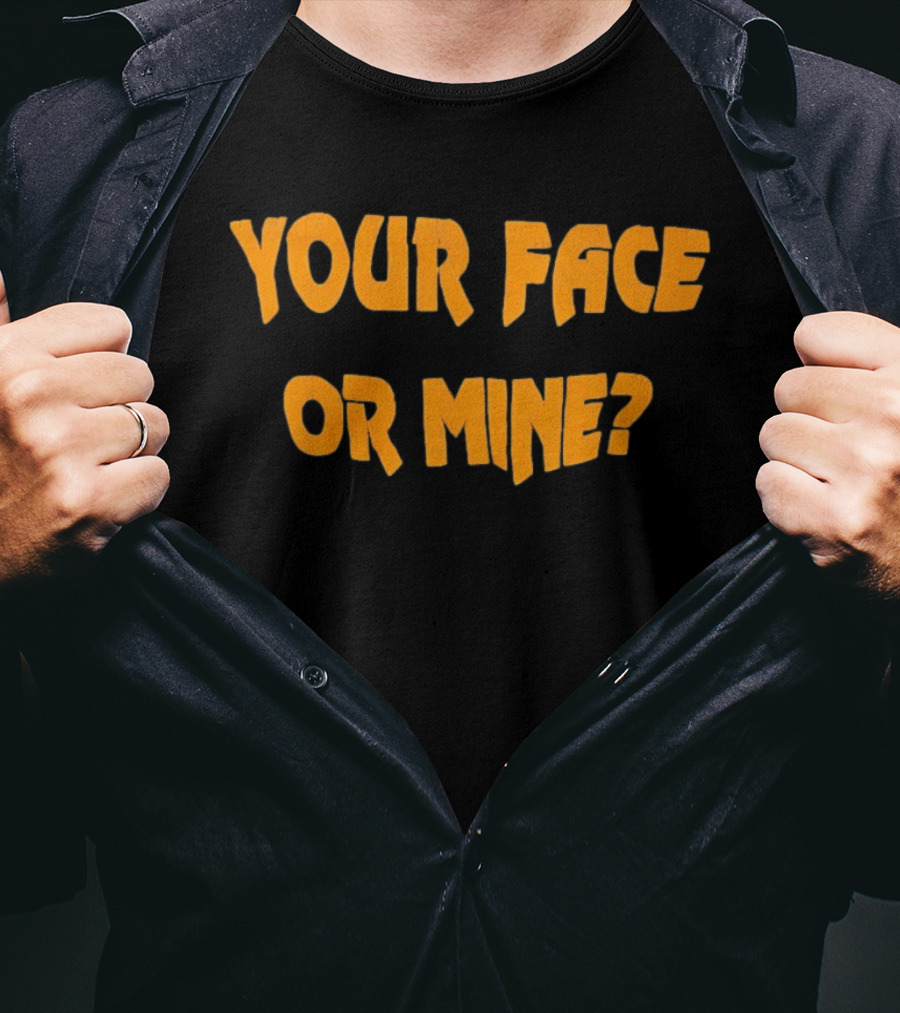 Your Face Or Mine? T-Shirt